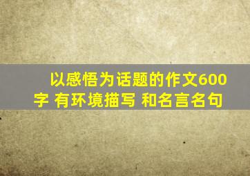 以感悟为话题的作文600字 有环境描写 和名言名句